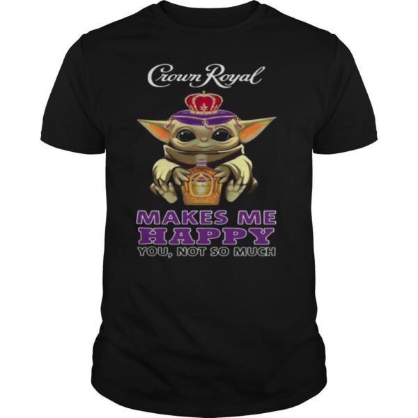 TshirtStation Baby Yoda Crown Royal Makes Me Happy You Not So Much Shirt