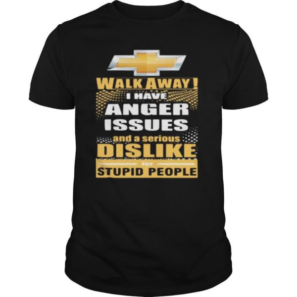 TshirtStation Chevrolet Walk Away I Have Anger Issues And A Serious Dislike For Stupid People Shirt