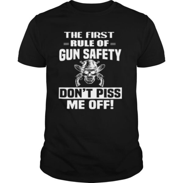 TshirtStation Skull The First Rule Of Gun Safety Done T Piss Me Off Shirt