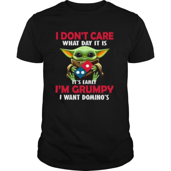 TshirtStation Baby Yoda Hug Dominoe S Pizza I Done T Care What Day It Is Ite S Early Ie M Grumpy I Want Dominoe S Shirt