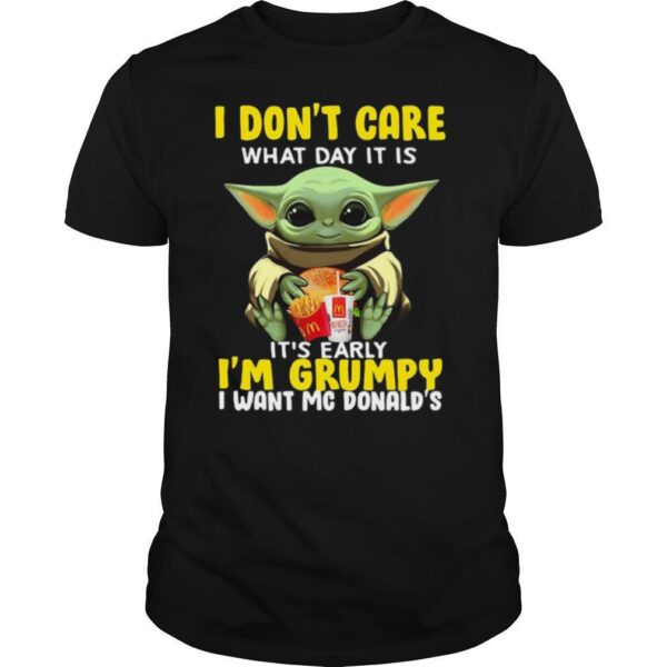 TshirtStation Baby Yoda I Done T Care What Day It Is Ite S Early Ie M Grumpy I Want Mcdonalds Shirt
