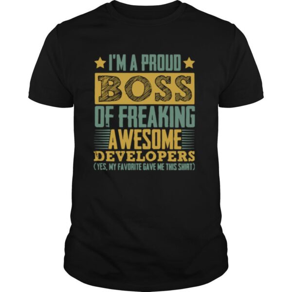 TshirtStation Ie M A Proud Boss Of Freaking Awesome Developers Yes My Favorite Gave Me This Shirt
