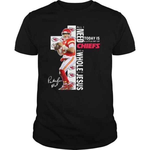 TshirtStation Patrick Mahomes All I Need Today Is A Little Bit Of Chiefs And A Whole Lot Of Jesus Shirt