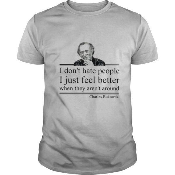 TshirtStation I Done T Hate People I Just Feel Better When They Arene T Around Charles Bukowski Shirt