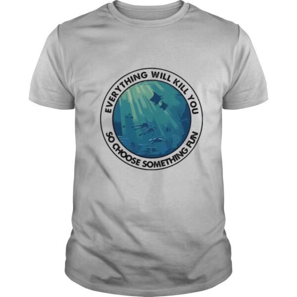 TshirtStation Scuba Diving Everything Will Kill You So Choose Something Fun Vintage Shirt