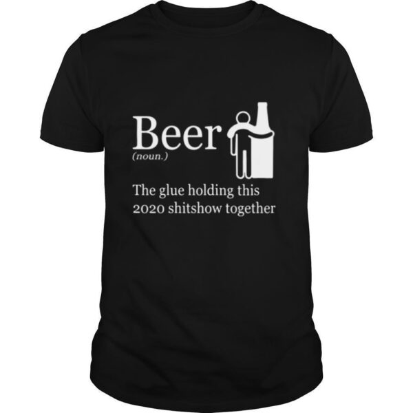 TshirtStation Beer Noun The Glue Holding This Shitshow Together Shirt