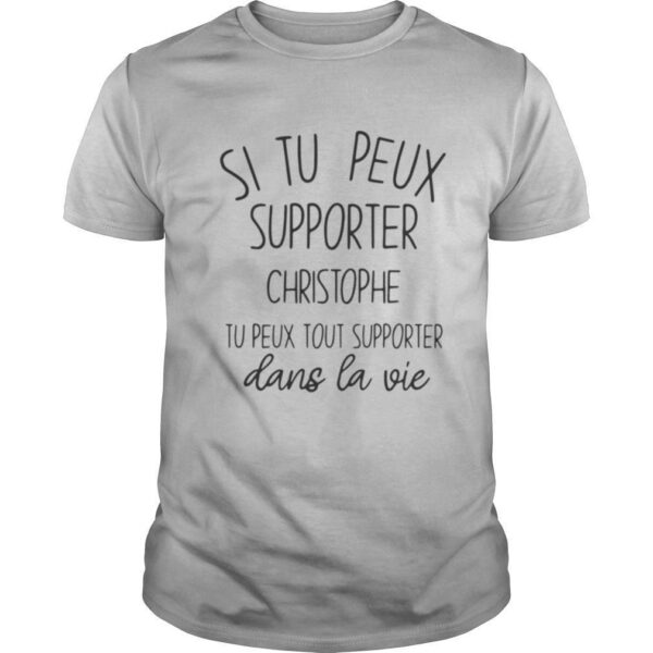 TshirtStation Si Tu Peux Supporter Christophe Tu Peux Tout Supporter Dans La Vie Shirt