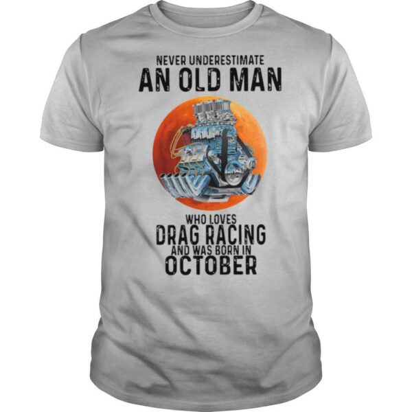 TshirtStation Never Underestimate An Old Man Who Loves Drag Racing And Was Born In October Shirt
