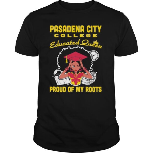TshirtStation Pasadena City College Educated Queen Proud Of My Roots Shirt