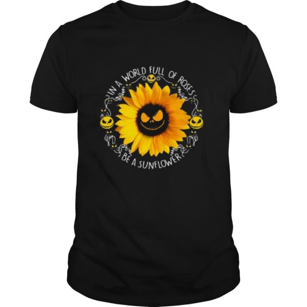 TshirtStation Jack Skeleton In A World Full Of Roses Be A Sunflower Shirt