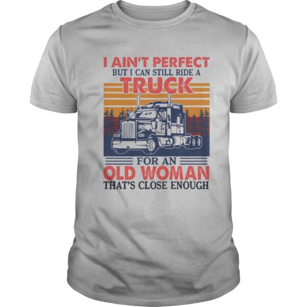TshirtStation I Aine T Perfect But I Can Still Ride A Truck For An Old Woman Thate S Close Enough Vintage Retro Shirt