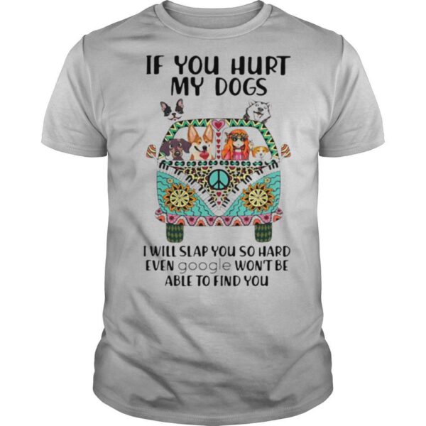 TshirtStation If You Hurt My Dogs I Will Slap You So Hard Even Google Wone T Be Able To Find You Hippie Peace Car Girl And Dogs Shirt