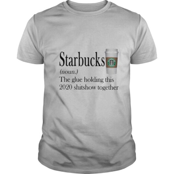TshirtStation Starbucks The Glue Holding This Shitshow Together Shirt