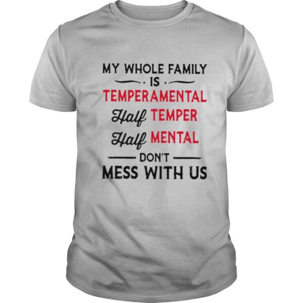 TshirtStation My Whole Family Is Temperamental Half Temper Half Mental Dont Mess With Us Shirt