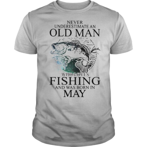 TshirtStation Never Underestimate An Old Man Who Loves Fishing And Was Born In May Shirt