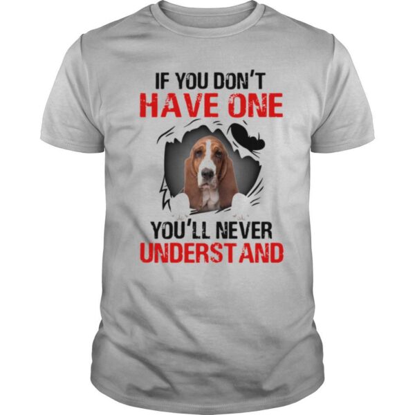 TshirtStation Basset Hound If You Dont Have One Youll Never Understand Shirt