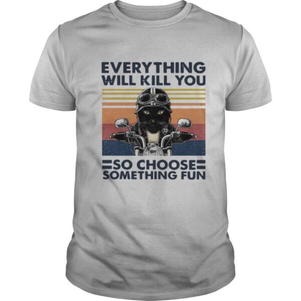 TshirtStation Everything Will Kill You So Choose Something Fun Biker Cat Lovers Vintage Shirt