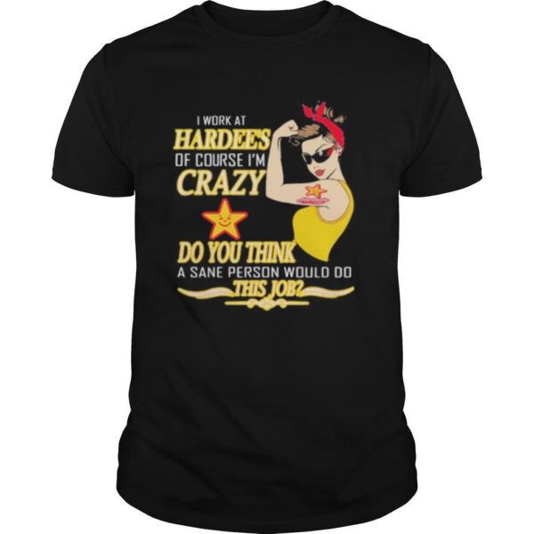 TshirtStation Strong Woman I Work At Hardeee S Of Course Ie M Crazy Do You Think A Sane Person Would Do This Job Vintage Retro Shirt