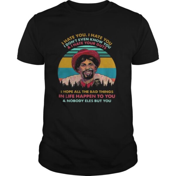 TshirtStation Dave Chappelle I Hate You I Hate You I Done T Even Know You And I Hate Your Guts I Hope Shirt