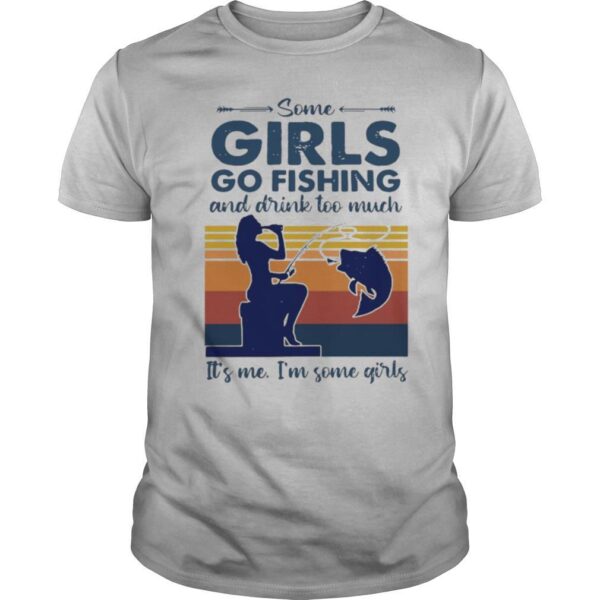 TshirtStation Some Girls Go Fishing And Drink Too Much Ite S Me Ie M Some Girls Vintage Shirt