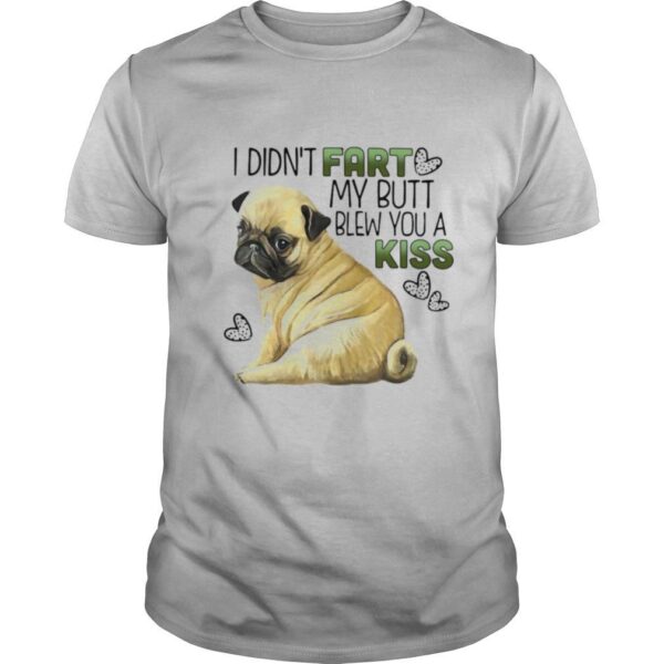 TshirtStation Pug Dog I Didne T Fart My Butt Blew You A Kiss Shirt