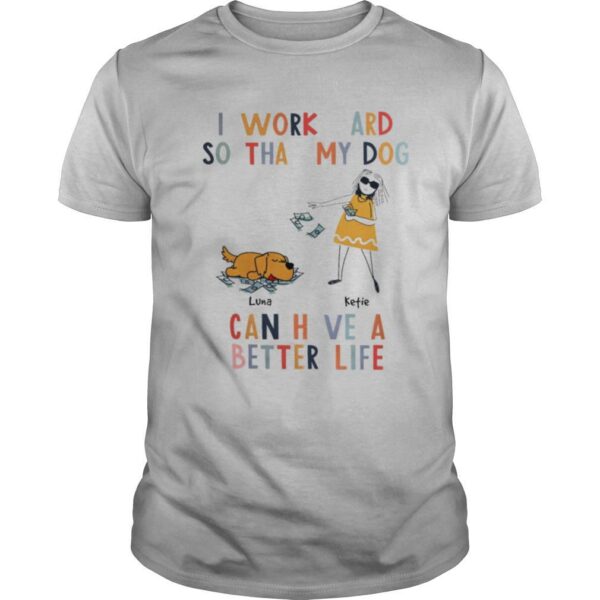 TshirtStation I Work Hard So That My Dog Can Have A Better Life Shirt