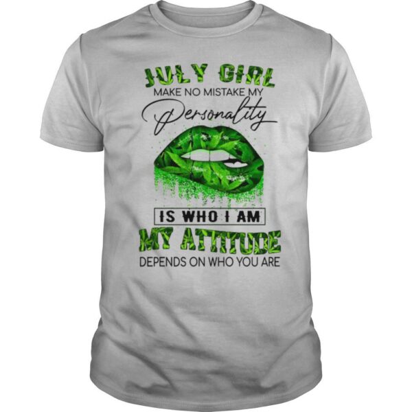 TshirtStation Cannabis Lip July Girl Make No Mistake My Personality Is Who I Am My Attitude Depends On Who You Are Lip Shirt