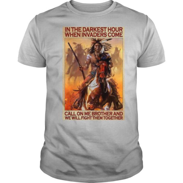TshirtStation Native In The Darkest Hour When Invaders Come Call On Me Brother And We Will Fight Them Together Shirt