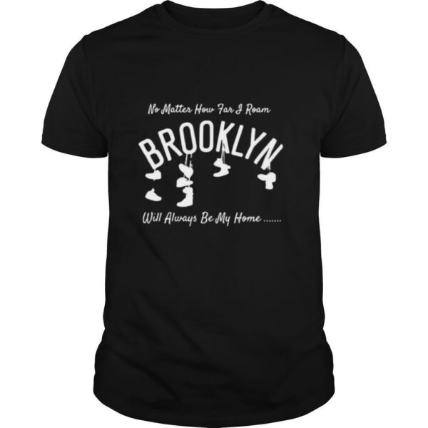 TshirtStation No Matter How Far I Roam Brooklyn Will Always Be My Home Shirt