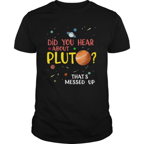 TshirtStation Did You Hear About Pluto Thate S Messed Up Shirt