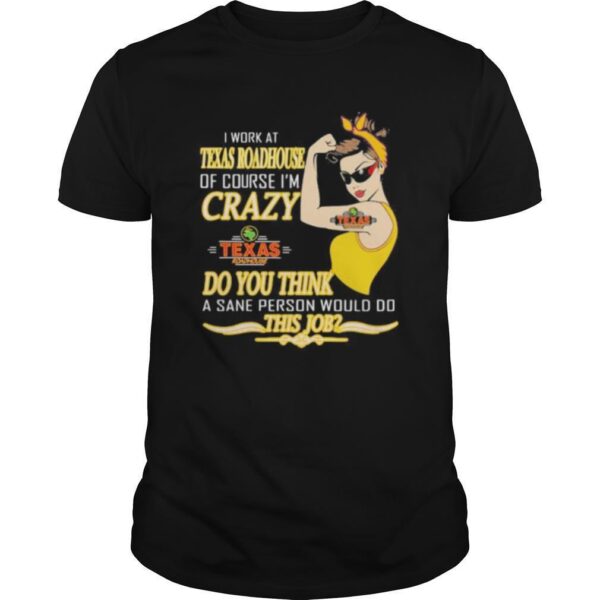 TshirtStation Strong Woman I Work At Texas Roadhouse Of Course Ie M Crazy Do You Think A Sane Person Would Do This Job Vintage Retro Shirt