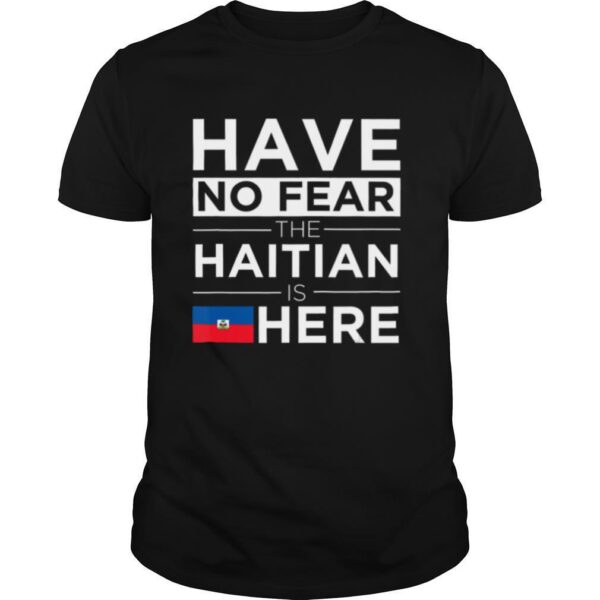 TshirtStation Have No Fear The Haitian Is Here Pride Proud Haiti Patriotic Shirt