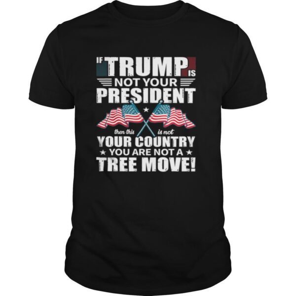 TshirtStation If Trump Is Not Your President Move Potus Election Shirt
