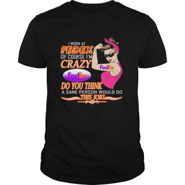 TshirtStation Strong Woman I Work At Fedex Of Course Ie M Crazy Do You Think A Sane Person Would Do This Job Vintage Retro Shirt