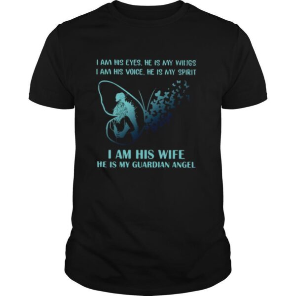 TshirtStation I Am His Eyes He Is My Wings I Am His Voice He Is My Spirit I Am His Wife He Is My Guardian Angel Shirt