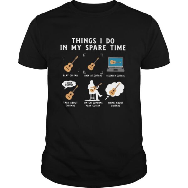 TshirtStation Things I Do In My Spare Time Play Guitar Look At Guitars Research Guitars Shirt