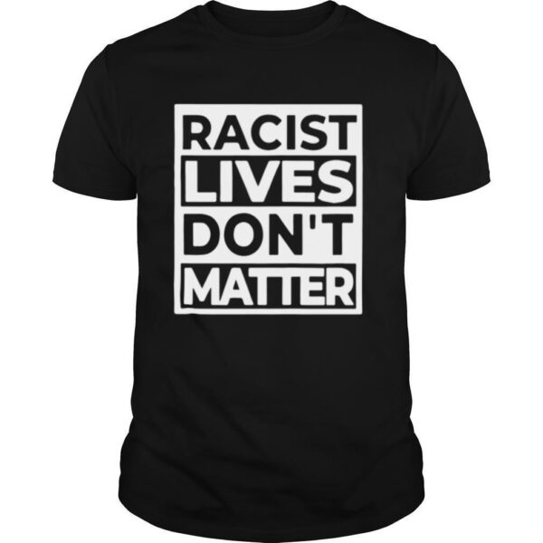 TshirtStation Racist Lives Done T Matter Shirt