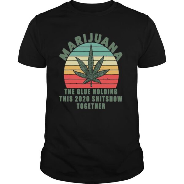 TshirtStation Marijuana The Glue Holding This Shitshow Together Shirt