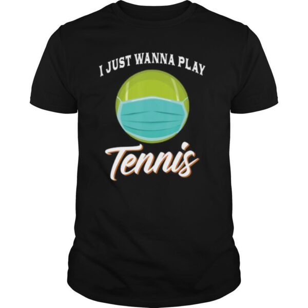 TshirtStation I Just Wanna Play Tennis Funny Face Mask Quarantine Shirt