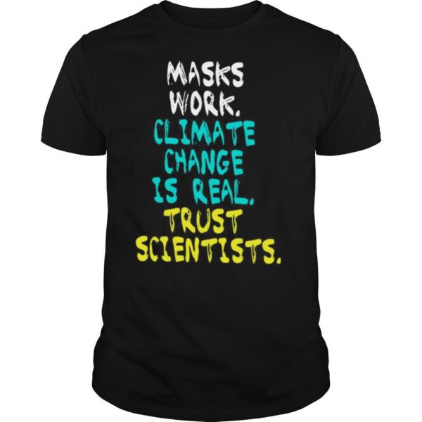 Masks Work Climate Change Is Real Trust Scientists Shirt0