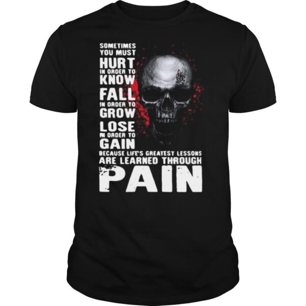 TshirtStation Skull Sometimes You Must Hurt In Order To Know Fall In Order To Grow Lose Are Learned Through Pain Shirt