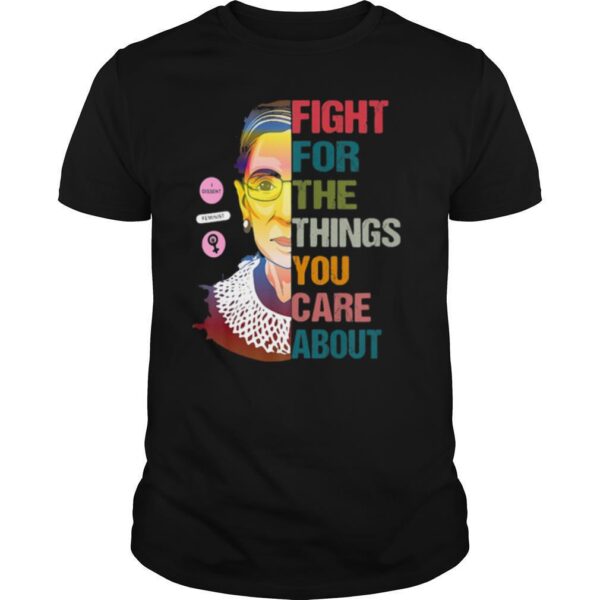 TshirtStation Ruth Bader Ginsburg Fight For The Things You Care About Shirt