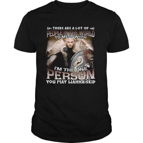 TshirtStation There Are A Lot Of People In The World To Mess With Im The One Person You May Wanna Skip Shirt