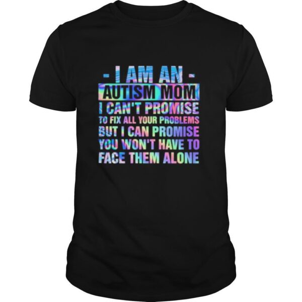 TshirtStation I Am An Autism Mom I Cane T Promise To Fix All Your Problems Hologram Shirt
