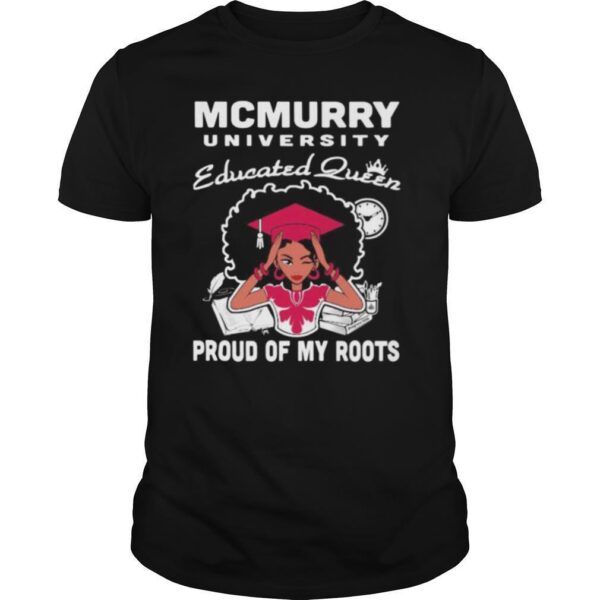 TshirtStation Mcmurry University Educated Queen Proud Of My Roots Shirt
