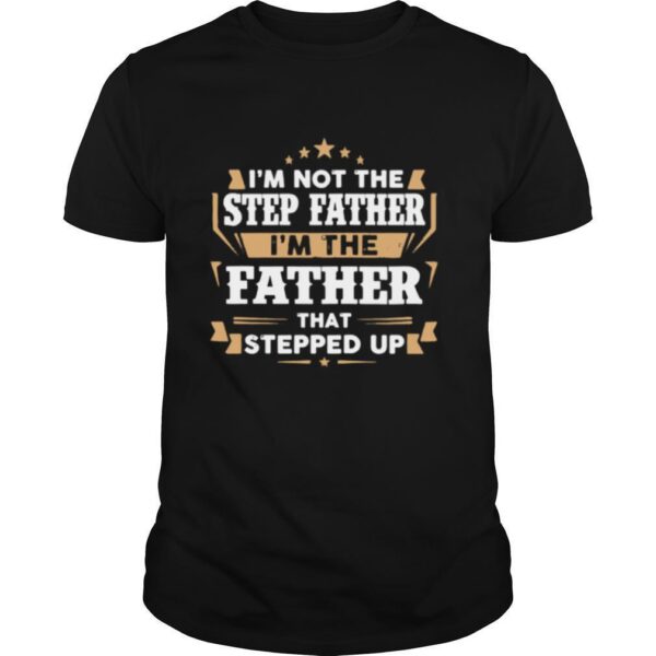 TshirtStation Im Not The Step Father Im The Father That Stepped Up Shirt