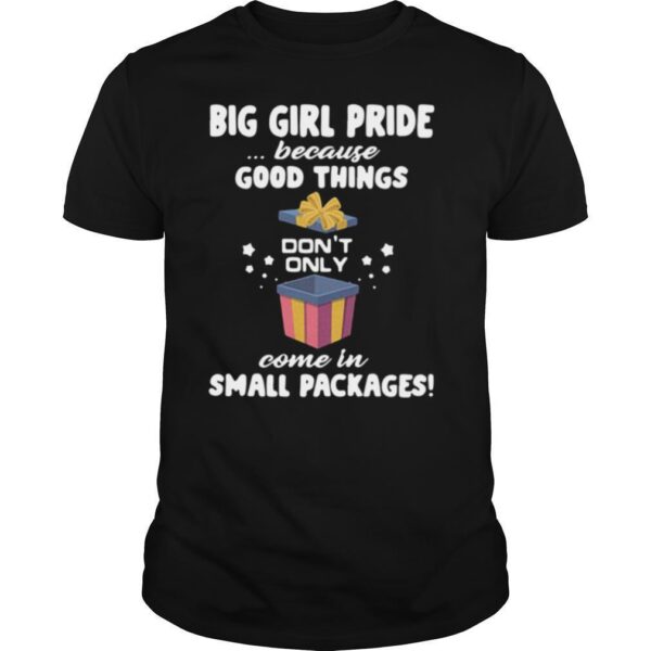 TshirtStation Big Girl Pride Because Good Things Dont Only Come In Small Packages Shirt