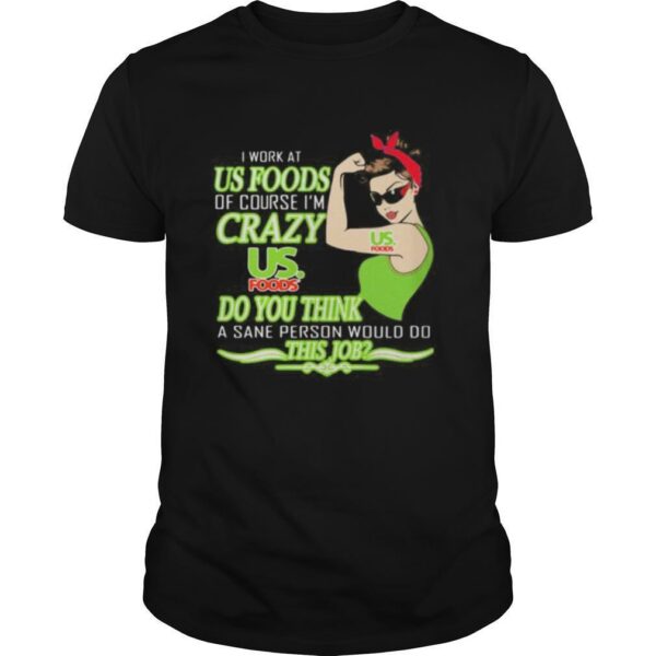 TshirtStation Strong Woman I Work At Us Foods Of Course Ie M Crazy Do You Think A Sane Person Would Do This Job Vintage Retro Shirt