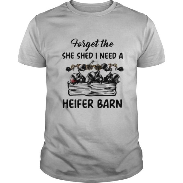 TshirtStation Cow Forget The She Shed I Need A Heifer Barn Shirt