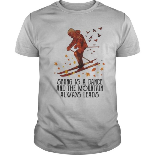 TshirtStation Skiing Is A Dance And The Mountain Always Leads Shirt